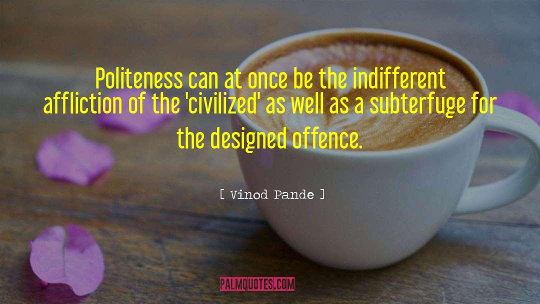 Vinod Pande Quotes: Politeness can at once be