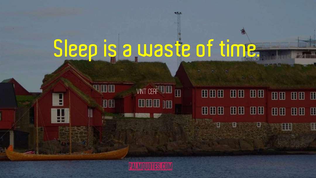 Vint Cerf Quotes: Sleep is a waste of