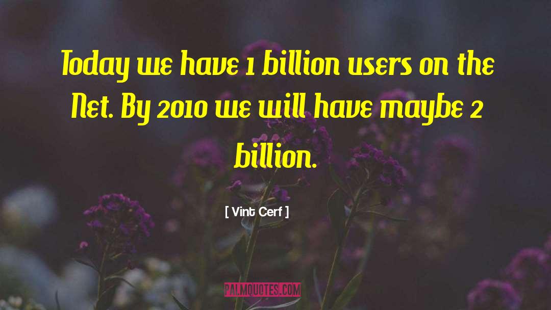 Vint Cerf Quotes: Today we have 1 billion