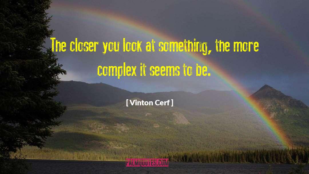 Vinton Cerf Quotes: The closer you look at