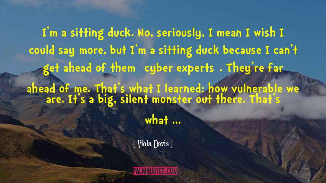 Viola Davis Quotes: I'm a sitting duck. No,