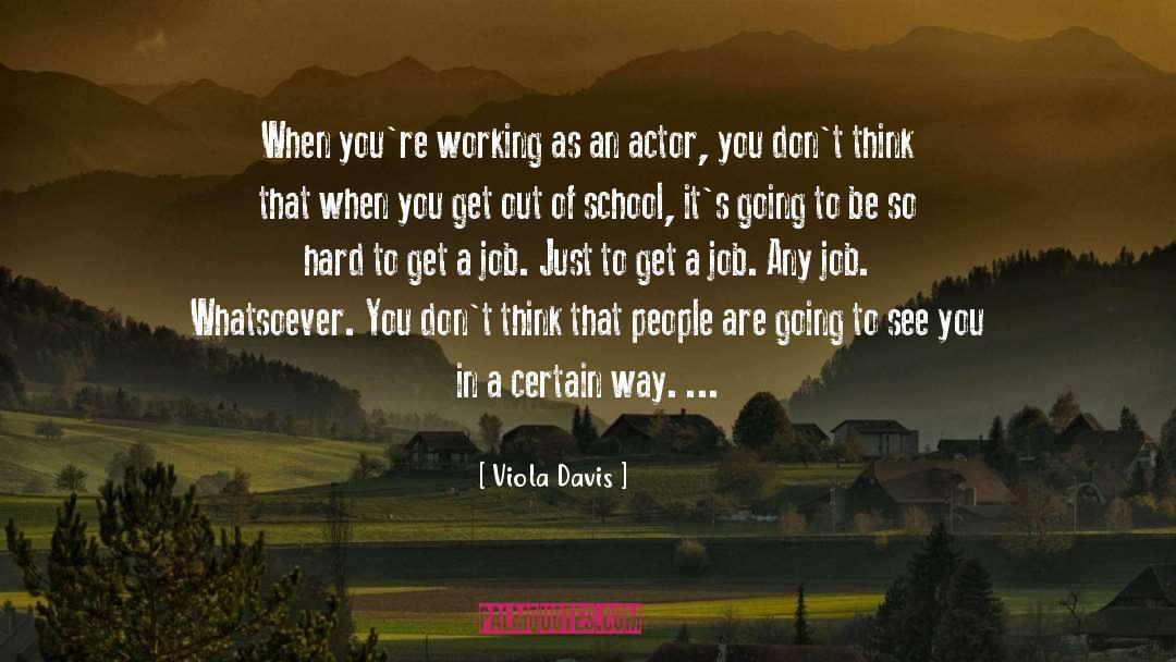 Viola Davis Quotes: When you're working as an