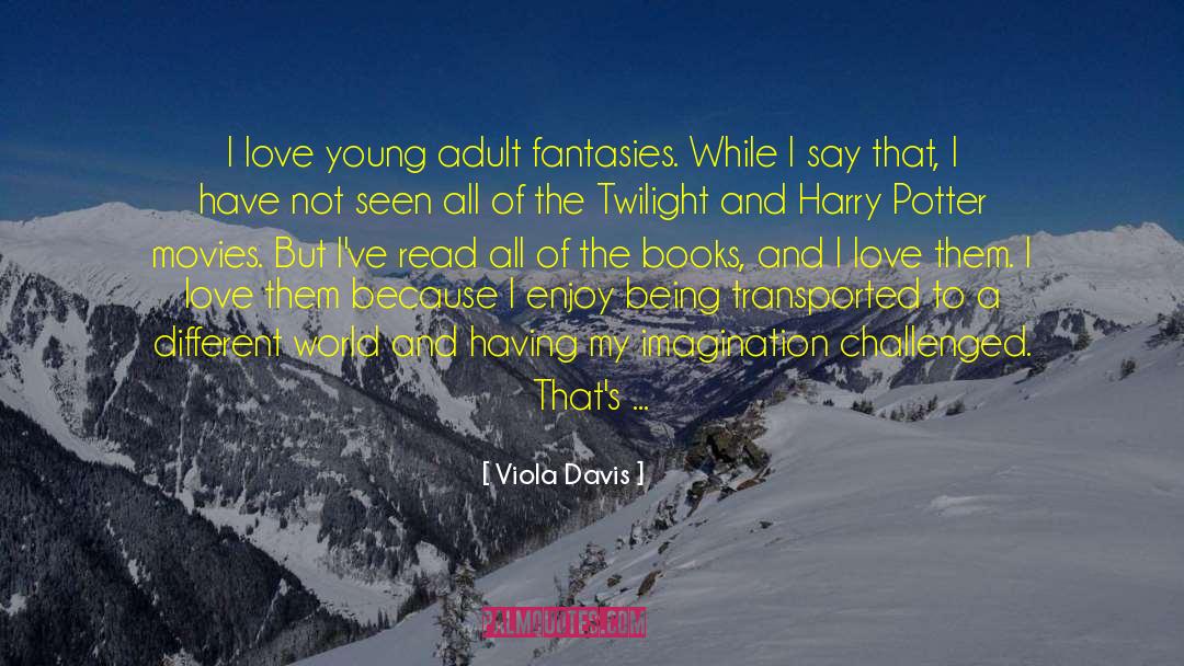 Viola Davis Quotes: I love young adult fantasies.