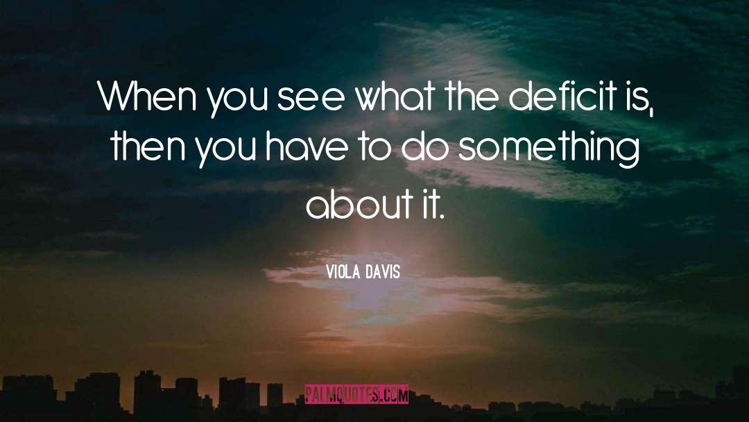 Viola Davis Quotes: When you see what the