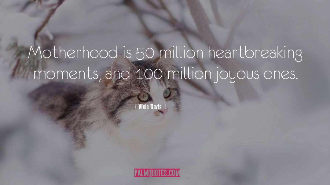 Viola Davis Quotes: Motherhood is 50 million heartbreaking