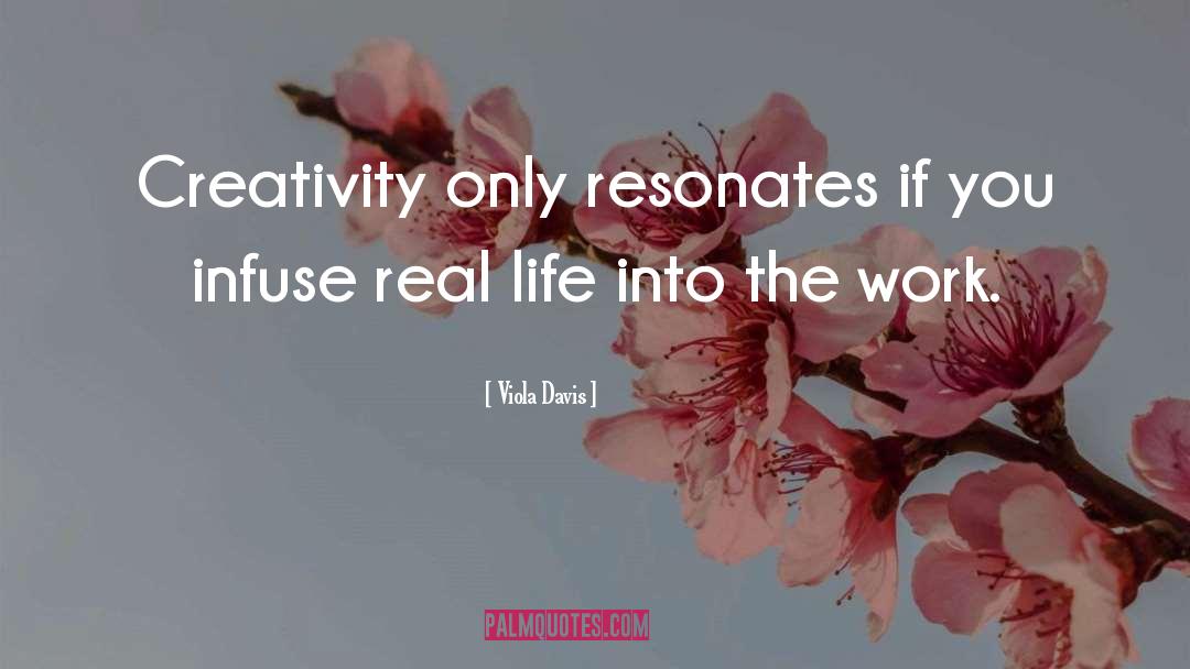 Viola Davis Quotes: Creativity only resonates if you
