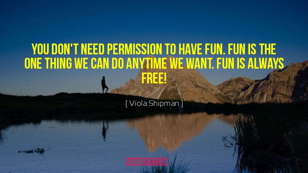 Viola Shipman Quotes: You don't need permission to