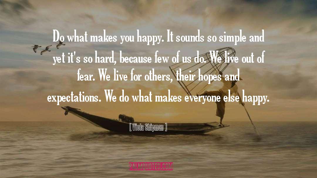 Viola Shipman Quotes: Do what makes you happy.