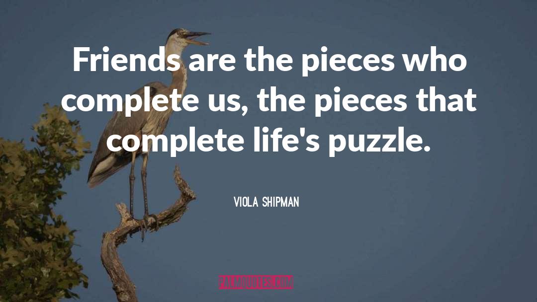 Viola Shipman Quotes: Friends are the pieces who