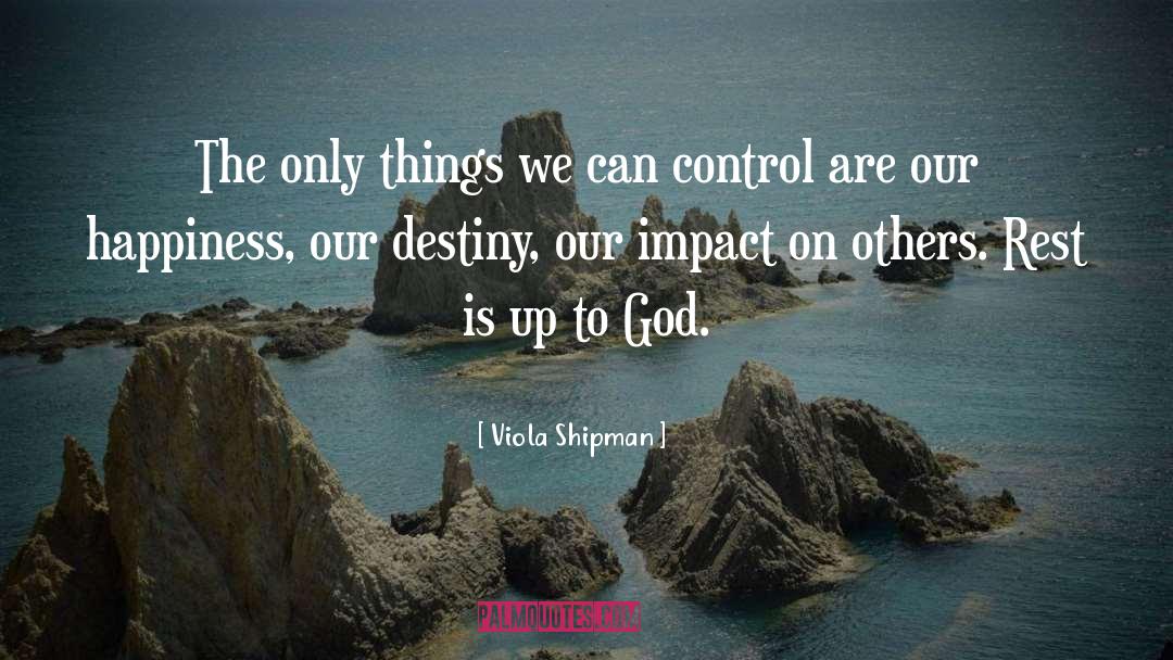 Viola Shipman Quotes: The only things we can