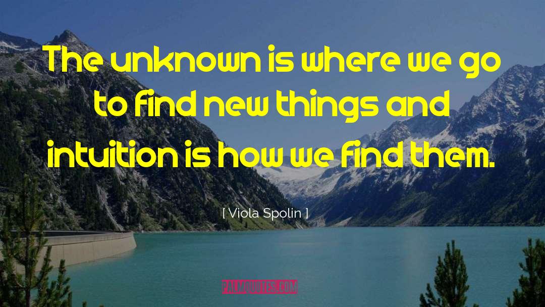 Viola Spolin Quotes: The unknown is where we