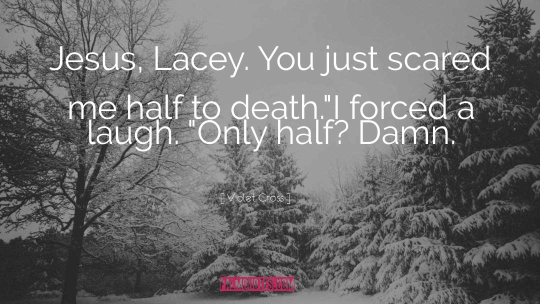 Violet Cross Quotes: Jesus, Lacey. You just scared
