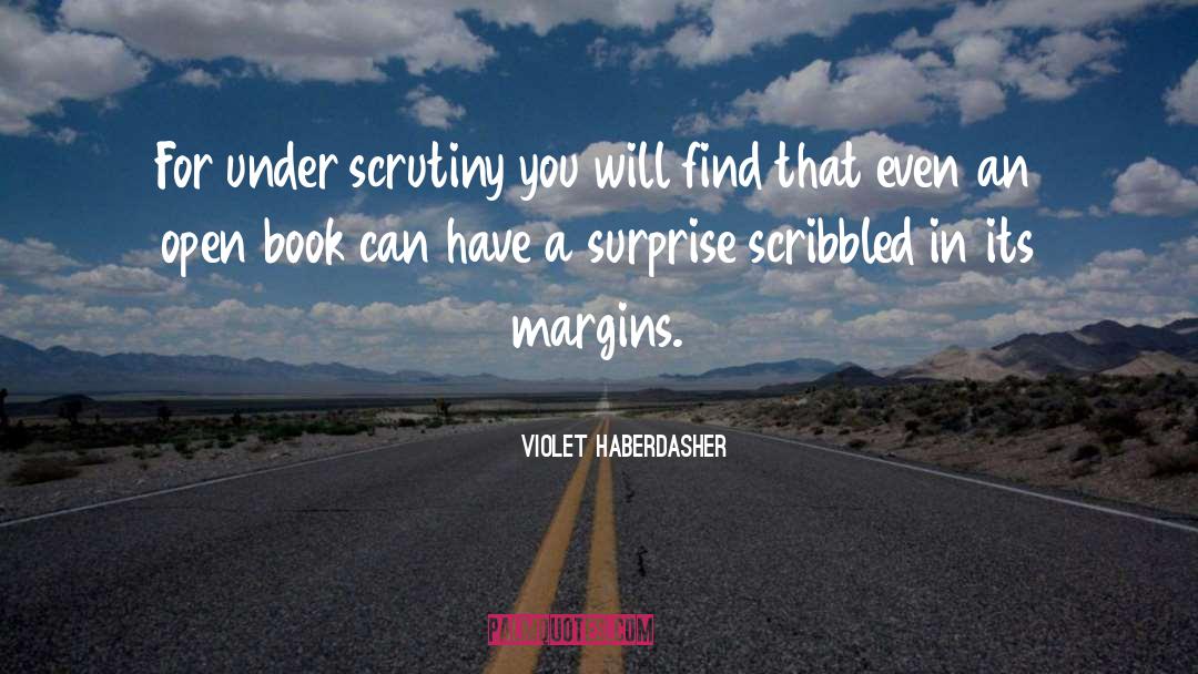 Violet Haberdasher Quotes: For under scrutiny you will