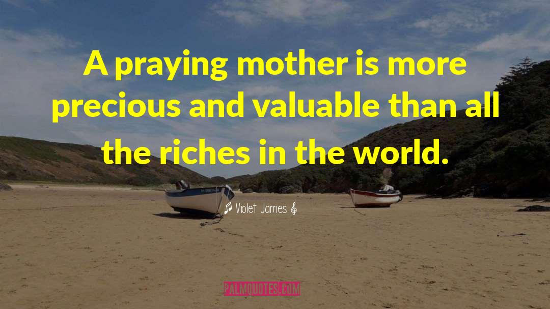 Violet James Quotes: A praying mother is more