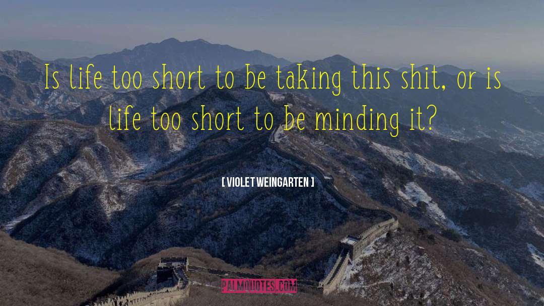 Violet Weingarten Quotes: Is life too short to