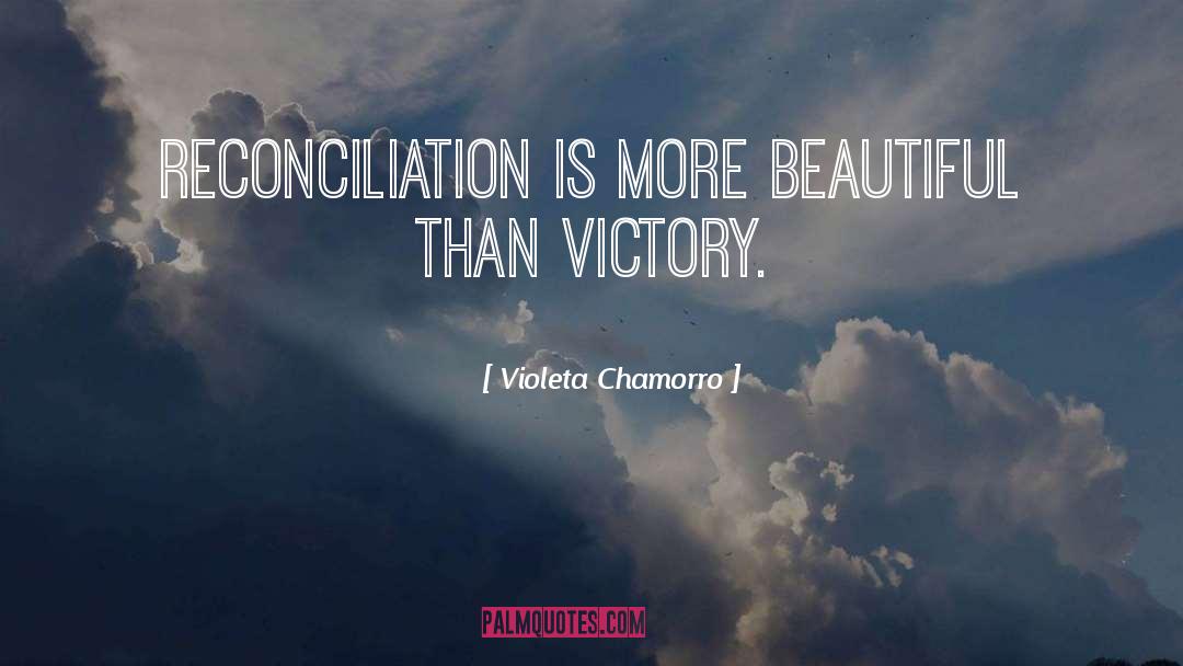 Violeta Chamorro Quotes: Reconciliation is more beautiful than