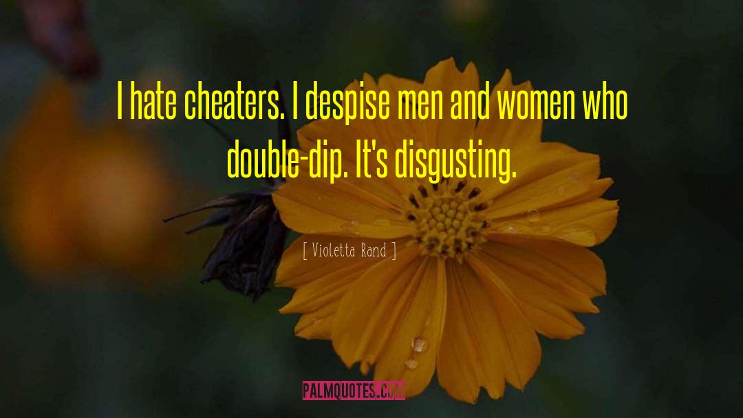 Violetta Rand Quotes: I hate cheaters. I despise