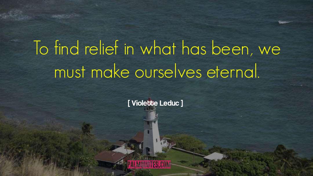 Violette Leduc Quotes: To find relief in what