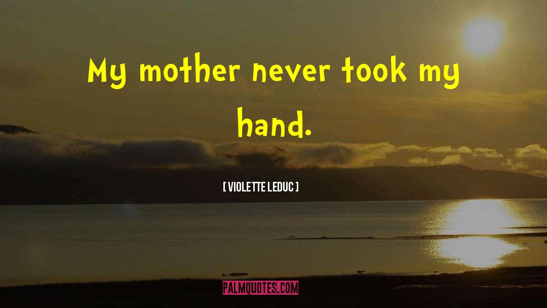 Violette Leduc Quotes: My mother never took my