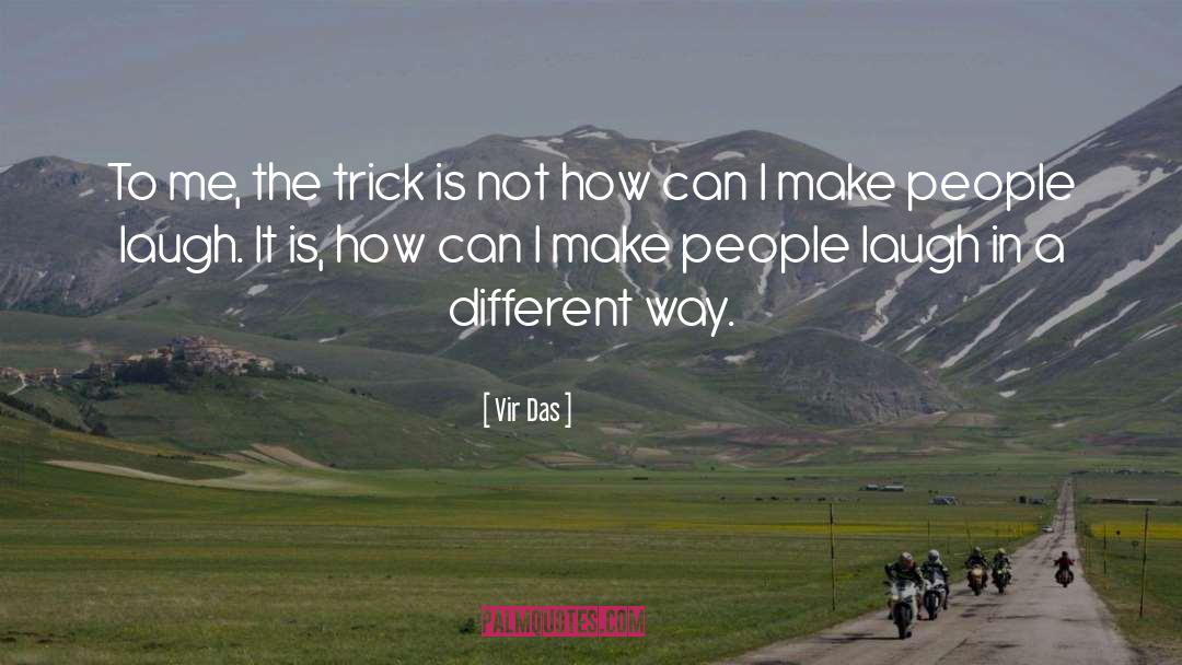 Vir Das Quotes: To me, the trick is
