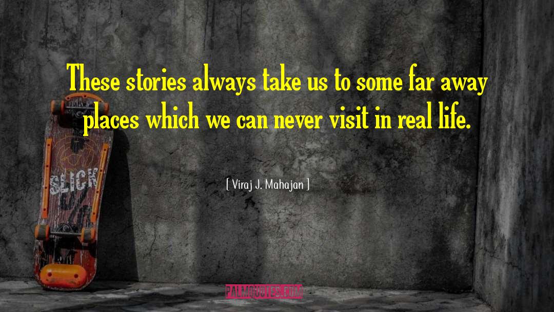 Viraj J. Mahajan Quotes: These stories always take us