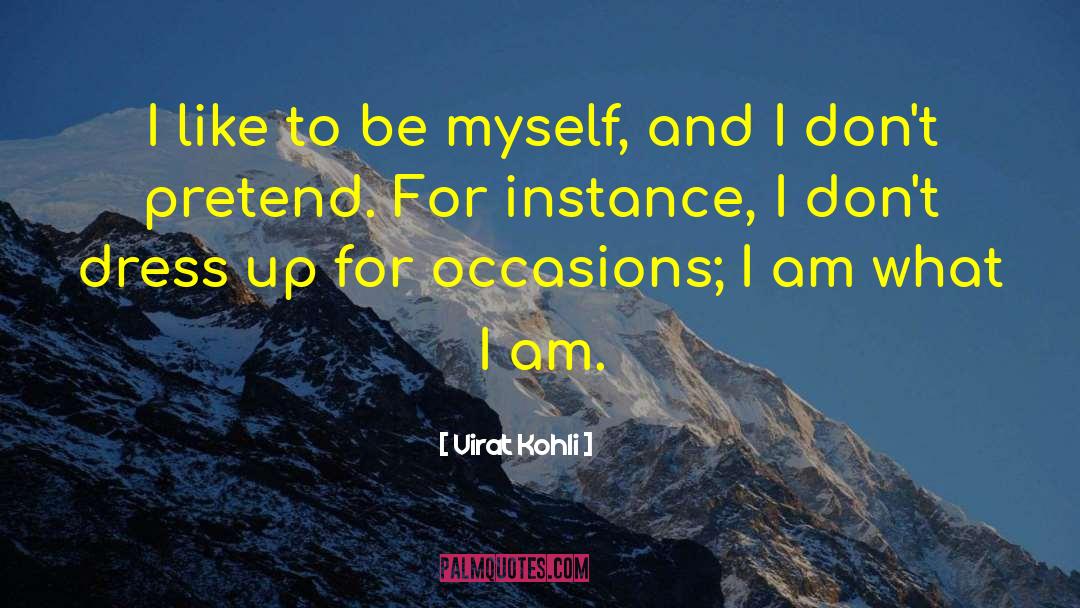 Virat Kohli Quotes: I like to be myself,