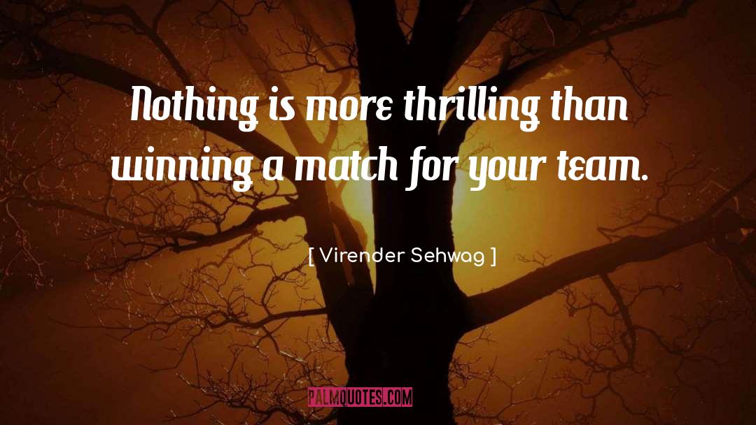 Virender Sehwag Quotes: Nothing is more thrilling than
