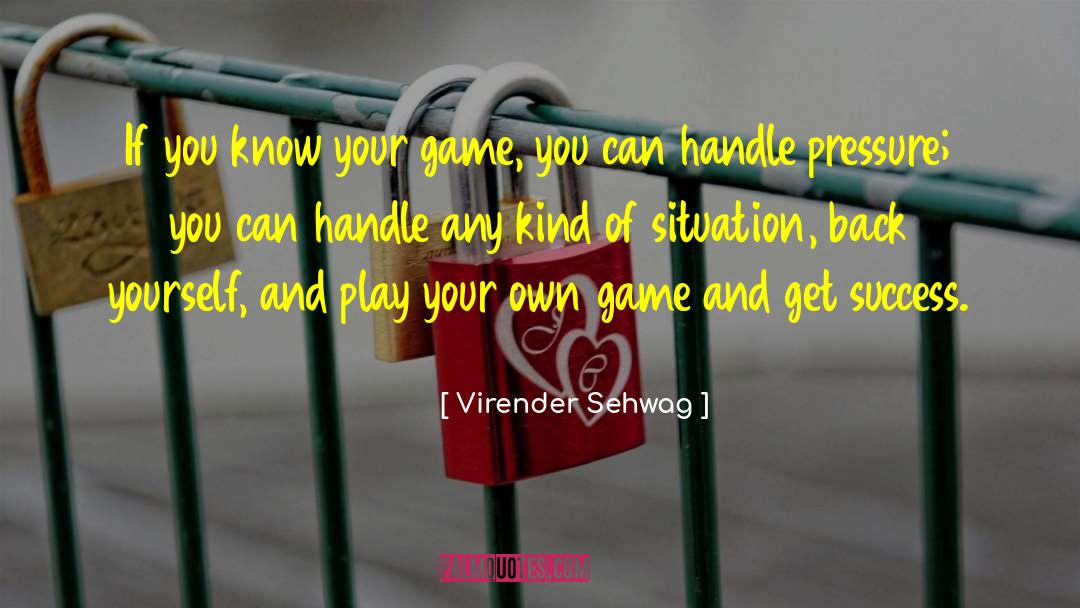 Virender Sehwag Quotes: If you know your game,