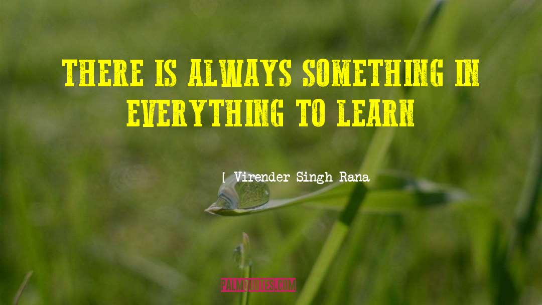 Virender Singh Rana Quotes: THERE IS ALWAYS SOMETHING IN