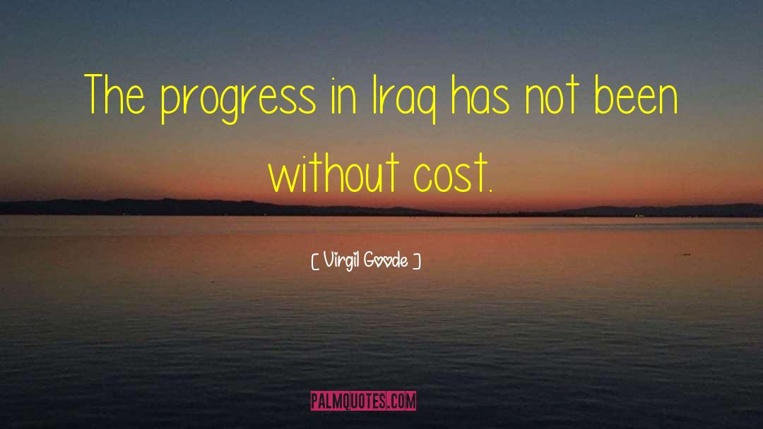 Virgil Goode Quotes: The progress in Iraq has