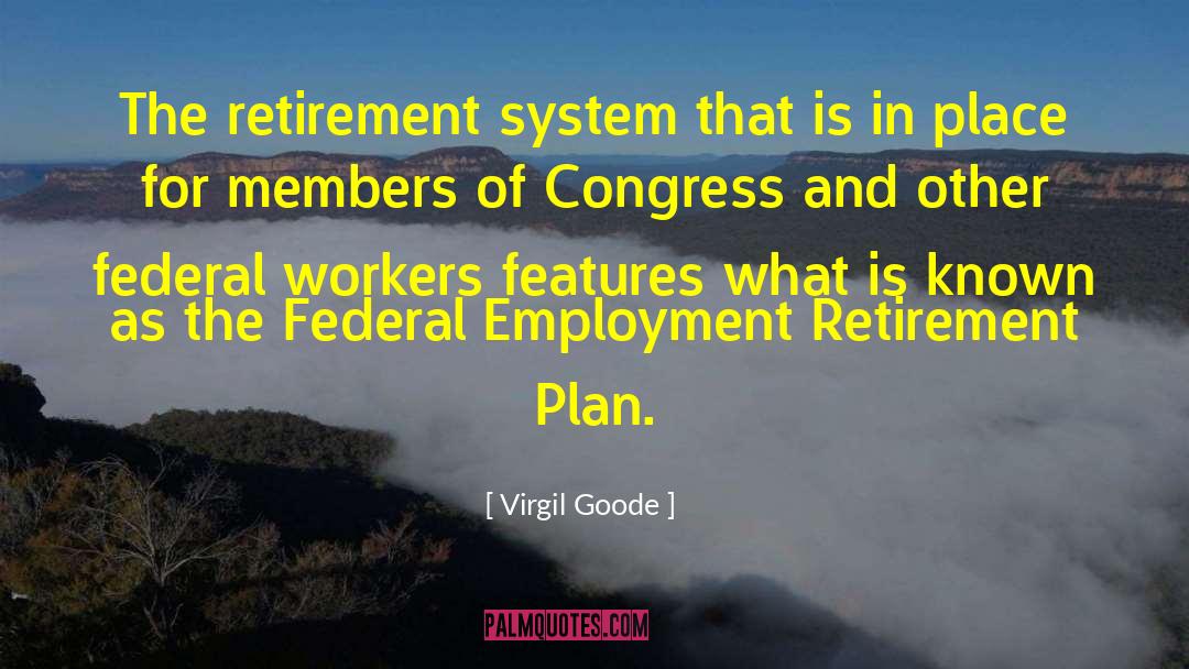 Virgil Goode Quotes: The retirement system that is