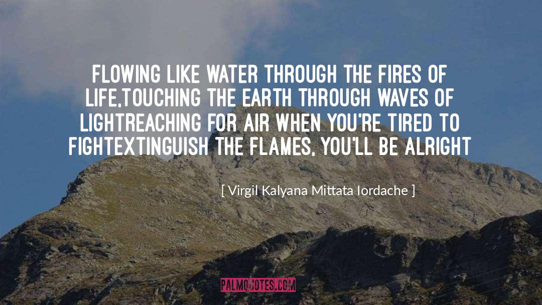 Virgil Kalyana Mittata Iordache Quotes: Flowing like water through the