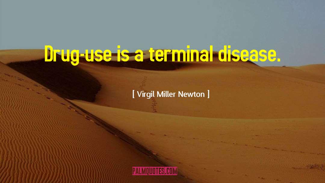 Virgil Miller Newton Quotes: Drug-use is a terminal disease.