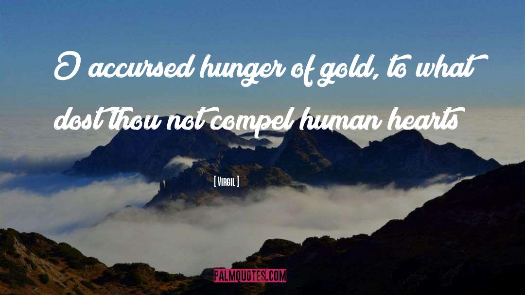 Virgil Quotes: O accursed hunger of gold,