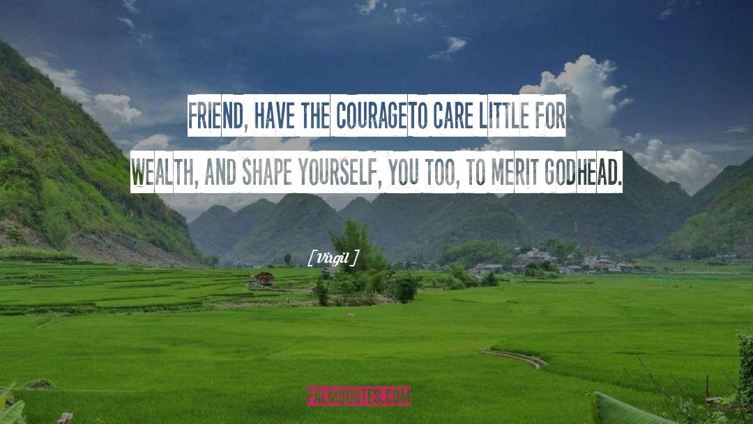 Virgil Quotes: Friend, have the courage<br>To care