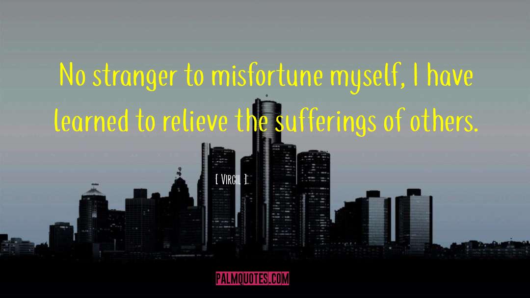 Virgil Quotes: No stranger to misfortune myself,