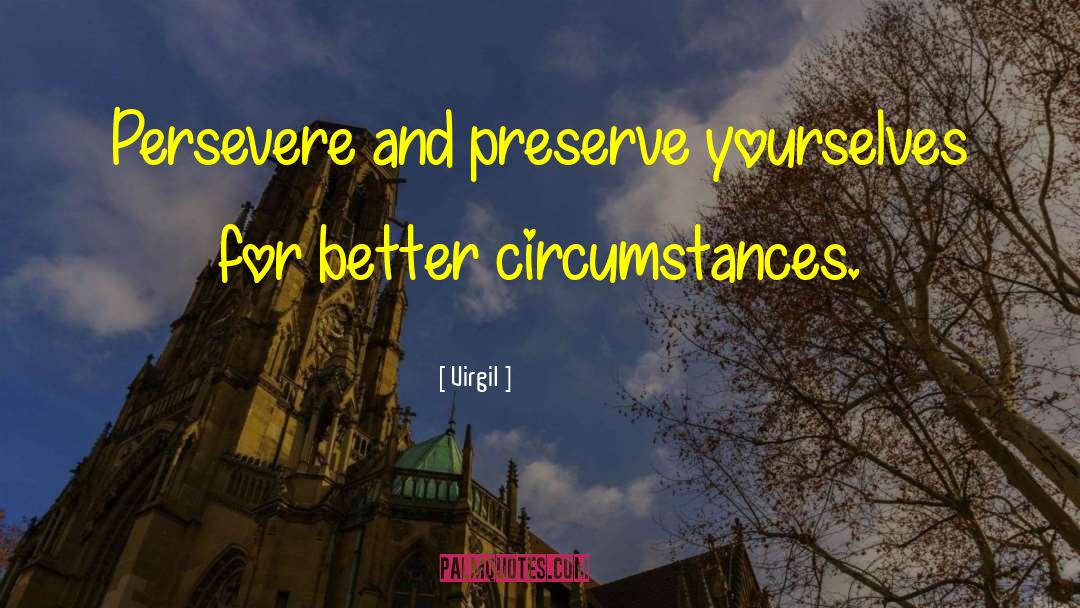 Virgil Quotes: Persevere and preserve yourselves for