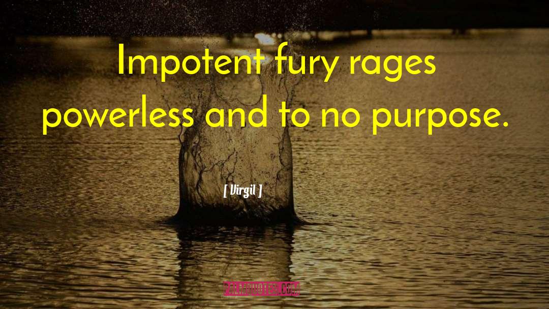 Virgil Quotes: Impotent fury rages powerless and