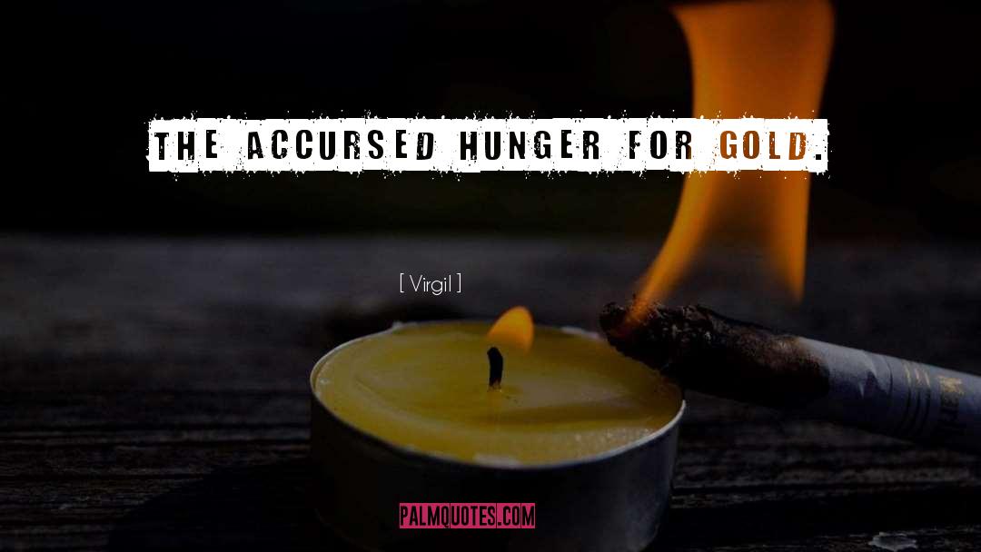 Virgil Quotes: The accursed hunger for gold.