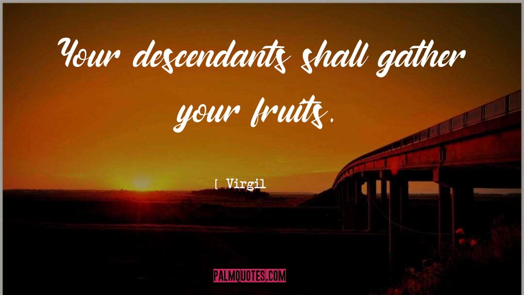 Virgil Quotes: Your descendants shall gather your