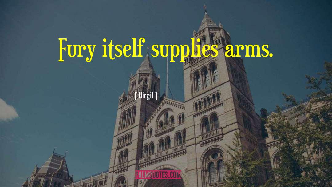 Virgil Quotes: Fury itself supplies arms.