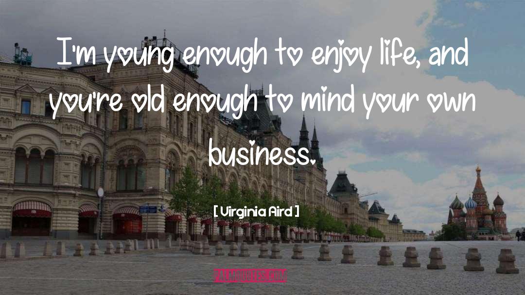 Virginia Aird Quotes: I'm young enough to enjoy