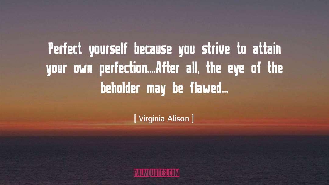 Virginia Alison Quotes: Perfect yourself because you strive