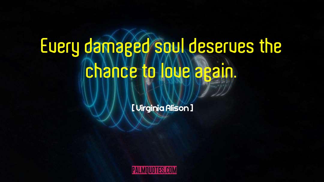 Virginia Alison Quotes: Every damaged soul deserves the