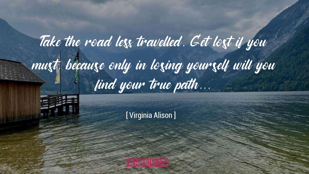 Virginia Alison Quotes: Take the road less travelled.