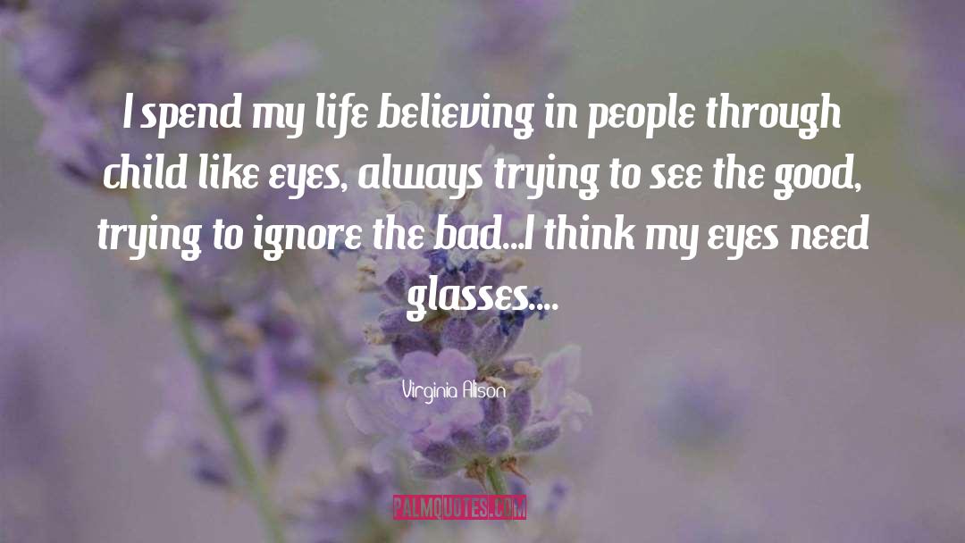 Virginia Alison Quotes: I spend my life believing