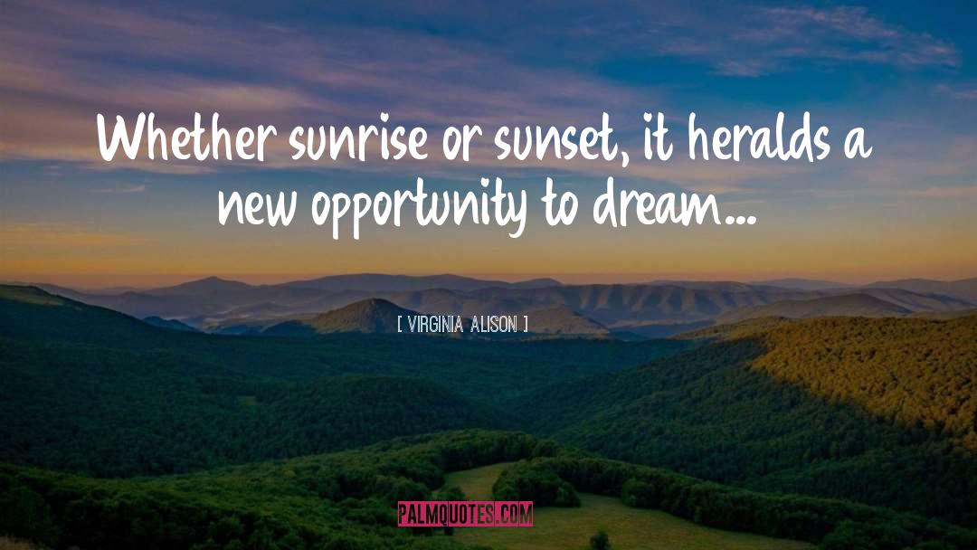 Virginia Alison Quotes: Whether sunrise or sunset, it