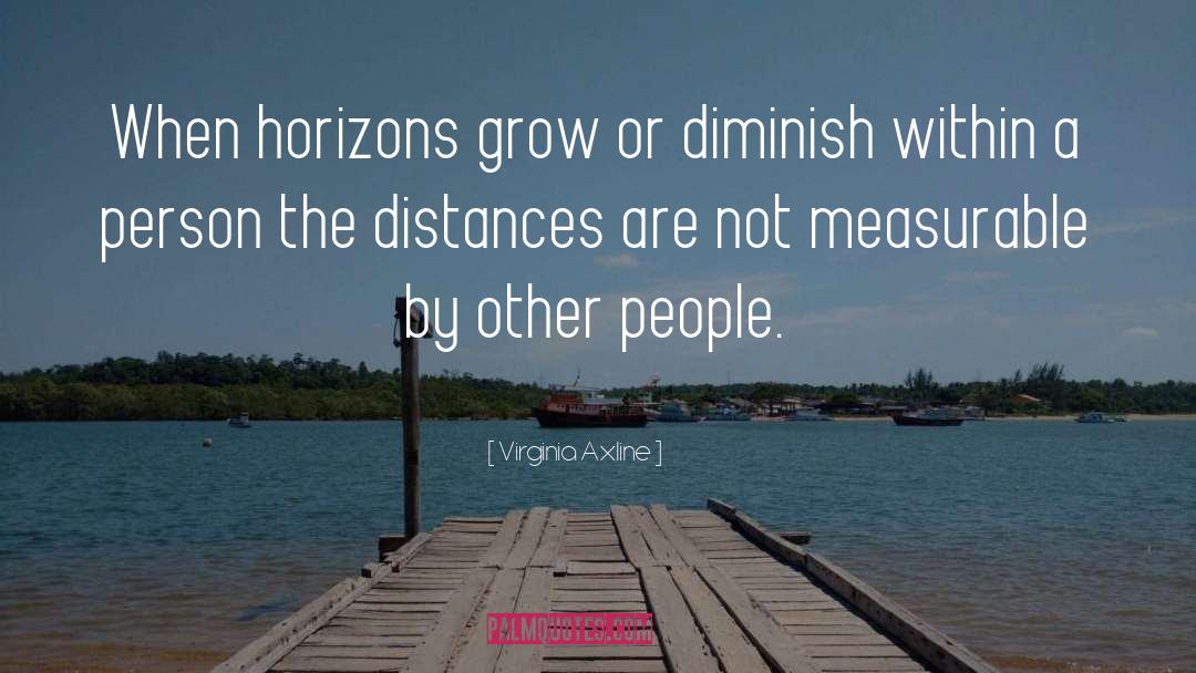 Virginia Axline Quotes: When horizons grow or diminish
