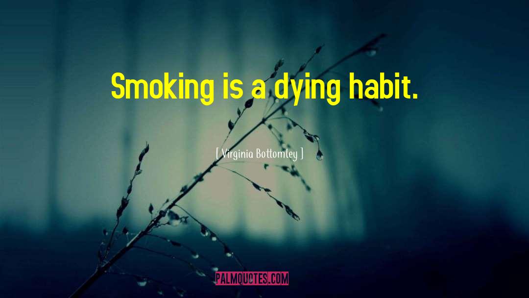 Virginia Bottomley Quotes: Smoking is a dying habit.