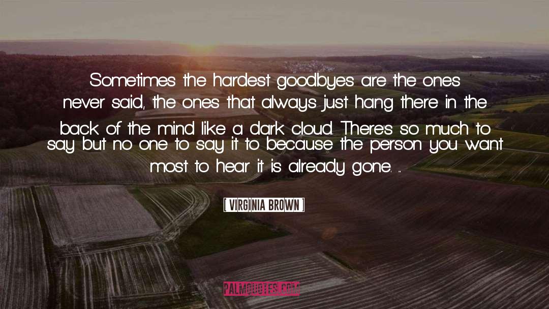 Virginia Brown Quotes: Sometimes the hardest goodbyes are